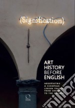 Art History Before English: Negotiating a European Lingua Franca From Vasari To The Present. Ediz. italiana, inglese e tedesca libro