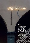 Art History Before English: Negotiating a European Lingua Franca From Vasari To The Present. Ediz. italiana, inglese e tedesca libro