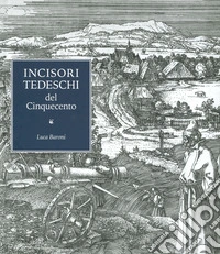 Incisori tedeschi del Cinquecento. Ediz. illustrata