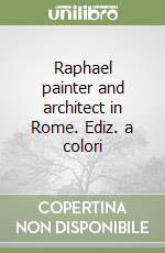 Raphael painter and architect in Rome. Ediz. a colori libro