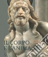Il corpo e l'anima. Da Donatello a Michelangelo scultura italiana del Rinascimento. Ediz. illustrata libro