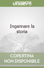 Ingannare la storia