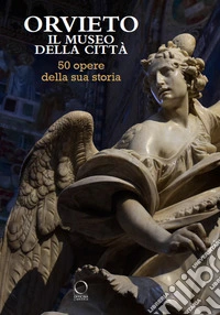 Orvieto. Il museo della città. 50 opere della sua storia. Ediz. a colori