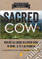 Sacred cow. Perché la carne allevata bene fa bene, a te e al pianeta. La soluzione per una carne migliore e sostenibile