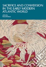 Sacrifice and conversion in the Early Modern Atlantic World libro