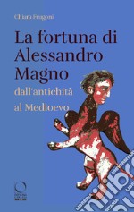 La fortuna di Alessandro Magno dall'antichità al Medioevo libro