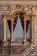 Gli organi del Santuario di Rho. Storia, arte e restauro. Ediz. a colori