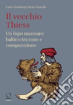 Il vecchio Thiess. Un lupo mannaro baltico tra caso e comparazione libro