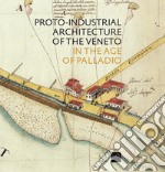 Proto-industrial Architecture of the Veneto in the Age of Palladio libro