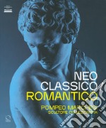 Neoclassico / romantico. Pompeo Marchesi scultore collezionista. Ediz. illustrata