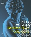 Neoclassico / romantico. Pompeo Marchesi scultore collezionista. Ediz. illustrata libro