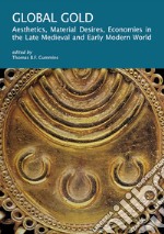 Global gold. Aesthetics, material desires, economies in the late medieval and early modern world libro