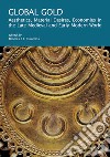 Global gold. Aesthetics, material desires, economies in the late medieval and early modern world libro