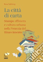 La città di carta. Stampa effimera e cultura urbana nella Venezia del Rinascimento