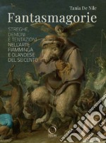 Fantasmagorie. Streghe, demoni e tentazioni nell'arte fiamminga e olandese del Seicento libro