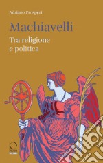 Machiavelli. Tra religione e potere libro