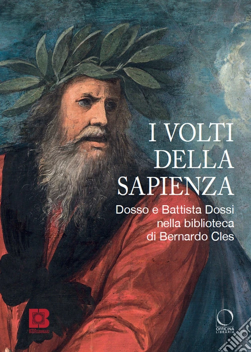 I volti della sapienza. Dosso e Battista Dossi nella biblioteca di Bernardo Cles. Ediz. a colori