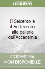 Il Seicento e il Settecento alle gallerie dell'Accademia