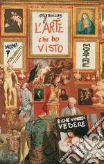 L'arte che ho visto (e che vorrei vedere). Musei, monumenti, mostre libro