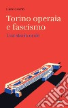 Torino operaia e fascismo. Una storia orale libro di Passerini Luisa