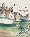 Dürer e gli altri. Rinascimenti in riva all'Adige. Ediz. a colori libro