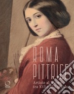 Roma pittrice. Artiste al lavoro tra XVI e XIX secolo. Catalogo della mostra (Roma, 24 ottobre 2024-23 marzo 2025). Ediz. a colori libro