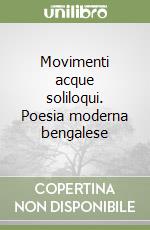 Movimenti acque soliloqui. Poesia moderna bengalese libro