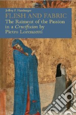 Flesh and fabric. The raiment of the Passion in a «Crucifixion» by Pietro Lorenzetti libro