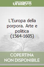 L'Europa della porpora. Arte e politica (1564-1605)