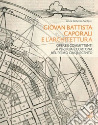 Giovan Battista Caporali e l'architettura. Opere e committenti a Perugia e Cortona nel primo Cinquecento libro