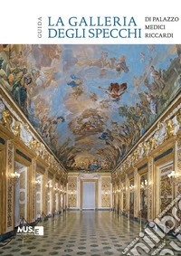 La galleria degli specchi di Palazzo Medici Riccardi. Guida