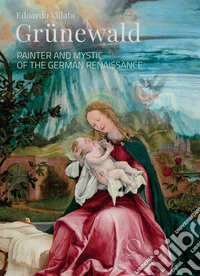 Grünewald. Painter and mystic of the German Renaissance libro