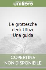 Le grottesche degli Uffizi. Una guida libro