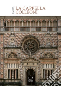 La cappella Colleoni e il Luogo Pio della Pietà. Guida libro