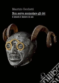 Non serve scomodare gli dèi. Il kitsch è dentro di noi libro
