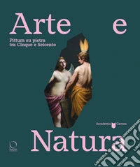 Arte e natura. Pittura su pietra tra Cinque e Seicento libro