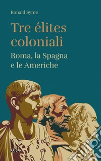 Tre élites coloniali. Roma, la Spagna e le Americhe libro