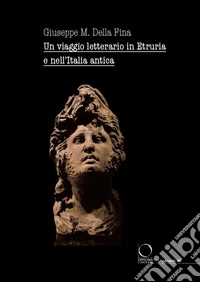 Un viaggio letterario in Etruria e nell'Italia antica libro