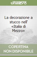 La decorazione a stucco nell' «Italia di Mezzo» libro