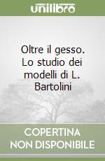 Oltre il gesso. Lo studio dei modelli di L. Bartolini