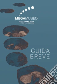 Megamuseo. Museo archeologico contemporaneo Aosta. Guida breve