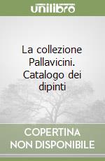 La collezione Pallavicini. Catalogo dei dipinti libro