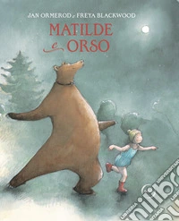 Matilde e Orso. Un amore a prova di tutto. Ediz. a colori libro