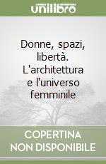 Donne, spazi, libertà. L'architettura e l'universo femminile libro