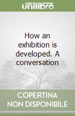 How an exhibition is developed. A conversation libro