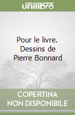 Pour le livre. Dessins de Pierre Bonnard libro