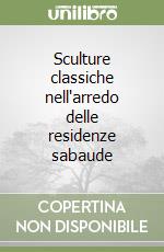 Sculture classiche nell'arredo delle residenze sabaude libro