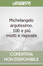 Michelangelo argutissimo. 100 e più motti e risposte libro