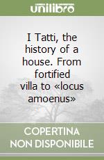 I Tatti, the history of a house. From fortified villa to «locus amoenus» libro