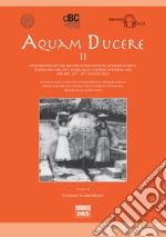 Aquam ducere. Proceedings of the second international summer school hydraulic systems in the Roman world (Feltre, 24-28 agosto 2015). Ediz. italiana e inglese